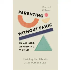 The image shows a book cover with the title "Parenting Without Panic" by Rachel Gilson, subtitled "In an LGBT-Affirming World" and includes a tagline "Discipling Our Kids with Jesus' Truth and Love." The design features abstract geometric shapes with pastel colors.