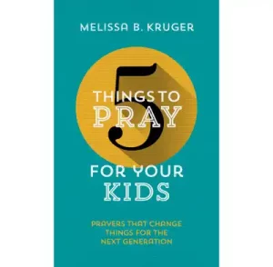 Book cover for "5 Things to Pray for Your Kids" by Melissa B. Kruger, featuring a teal background, gold circle with the number 5, and the subtitle "Prayers That Change Things for the Next Generation."