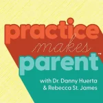Logo for the podcast "Practice Makes Parent," featuring bold and colorful text on a textured background, with the tagline "with Dr. Danny Huerta & Rebecca St. James."