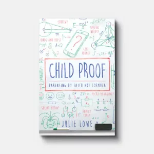 The image is the cover of the book *"Child Proof: Parenting by Faith, Not Formula"* by Julie Lowe. It features creative doodles and diagrams representing modern parenting challenges, including technology, social media, and family stress. The title is prominently displayed in blue and red, suggesting a focus on parenting guided by faith rather than strict formulas.