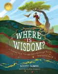 The cover of the book "Where Is Wisdom?" depicts a vibrant, illustrative scene divided into layers of earth, with a tree rooted at the top. A person stands beside the tree, gazing toward an owl flying nearby. The background includes a bright, atmospheric sky with birds soaring, while the foreground displays richly colored underground layers revealing gems, sediment, and tree roots. The title is prominently displayed in bold white lettering, with a subtitle reading, "A Treasure Hunt Through God's Wondrous World, Inspired by Job 28." At the bottom, the author's name, Scott James, and illustrator Hein Zaayman's credit are featured. A gold emblem in the upper left corner marks it as part of the "Treasure Seekers" series.