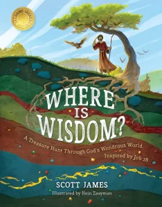 The cover of the book "Where Is Wisdom?" depicts a vibrant, illustrative scene divided into layers of earth, with a tree rooted at the top. A person stands beside the tree, gazing toward an owl flying nearby. The background includes a bright, atmospheric sky with birds soaring, while the foreground displays richly colored underground layers revealing gems, sediment, and tree roots. The title is prominently displayed in bold white lettering, with a subtitle reading, "A Treasure Hunt Through God's Wondrous World, Inspired by Job 28." At the bottom, the author's name, Scott James, and illustrator Hein Zaayman's credit are featured. A gold emblem in the upper left corner marks it as part of the "Treasure Seekers" series.