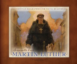 Book cover of "Martin Luther" by Simonetta Carr, featuring an illustration of a monk holding papers, with a cross necklace, set against a backdrop of buildings and a colorful sky. Text reads "Christian Biographies for Young Readers."